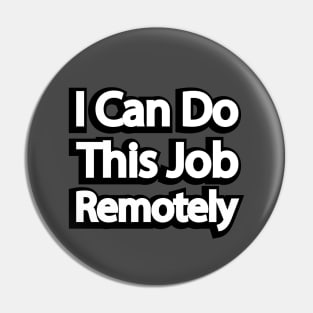 I Can Do This Job Remotely Pin