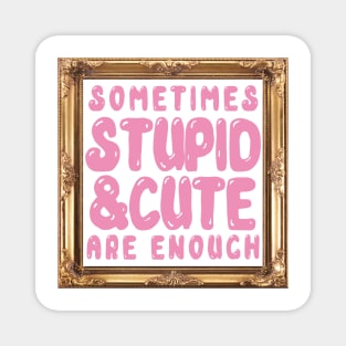 Sometimes Stupid and Cute Are Enough Magnet