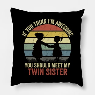 If You Think I'm Awesome You Should Meet My Twin Sister Pillow