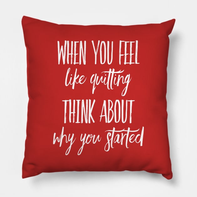 When You Feel Like Quitting Think about Why You Started Pillow by DesignsbyZazz