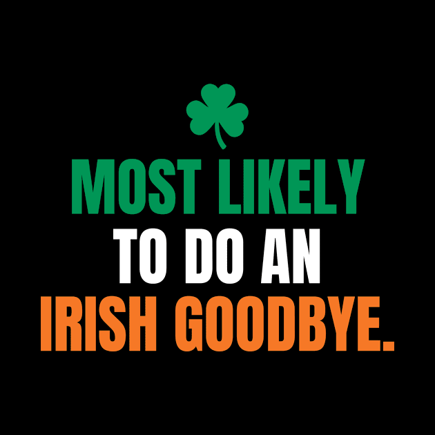 Funny St Patrick's Day-Most Likely To Do An Irish Goodbye by Davidsmith