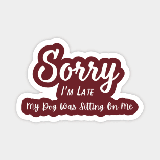 Dog Lover Tee "Sorry I'm Late, My Dog Was Sitting On Me" Funny T-Shirt for Pet Owners, Perfect Gift for Dog Moms & Dads Magnet