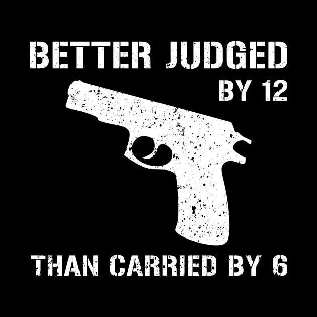 Better Judged By 12 Than Carried by 6 Gun Rights by maelotti22925