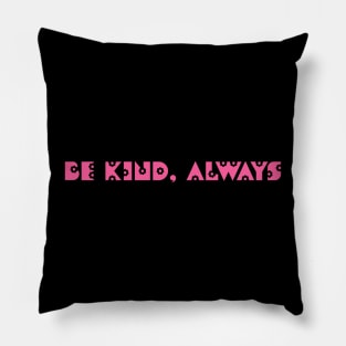 Be kind, always Pillow