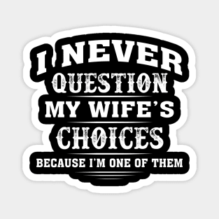 I Never Question My Wife's Choice Because I'm One Of Them Magnet