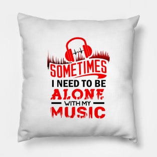 'I Need To Be Alone With My Music' Cool Music Gift Pillow