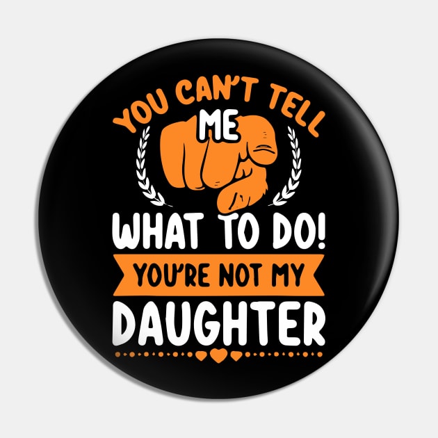 You can't tell me what to do you're not my Daughter Mom Dad Pin by ZimBom Designer