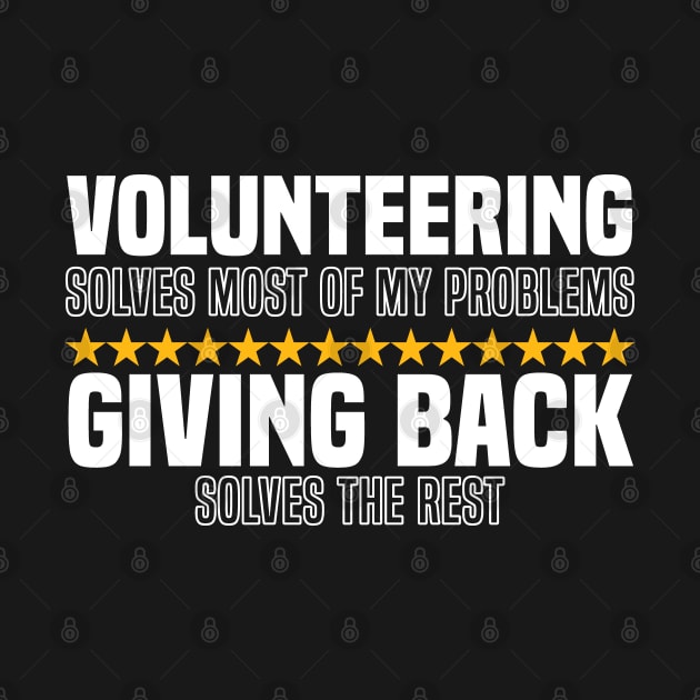 Volunteering Solves Most Of My Problems Giving Back Solves The Rest by BenTee