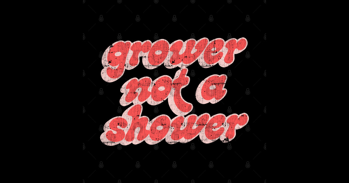 Grower Not A Shower Grower Not A Shower Sticker TeePublic