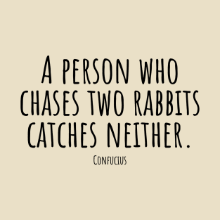 A-person-who-chases-two-rabbits-catches-neither.(Confucius) T-Shirt