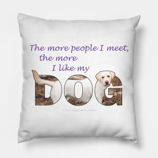 The more people I meet the more I like my dog - Labrador retriever oil painting wordart Pillow