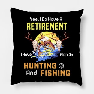 Yes, I Do Have A Retirement I Have Plan On Hunting And Fishing Pillow