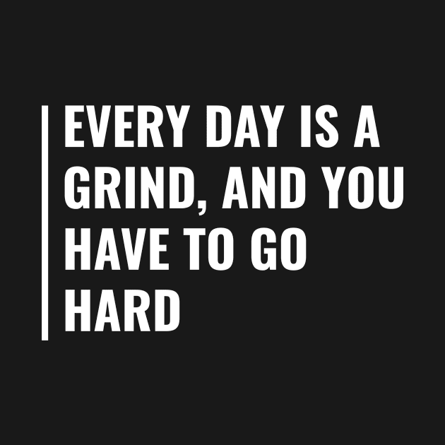 Every Day is a Grind. Go Hard. Grind Quote Hustle Desing by kamodan