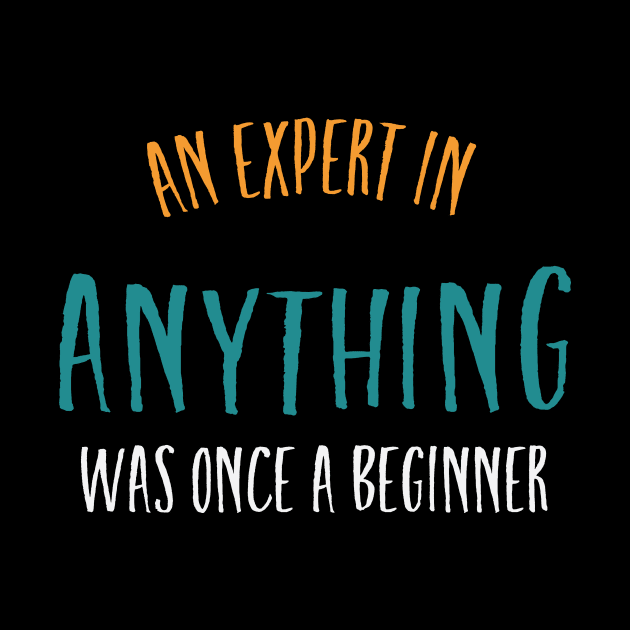 An Expert in Anything Was Once a Beginner by whyitsme