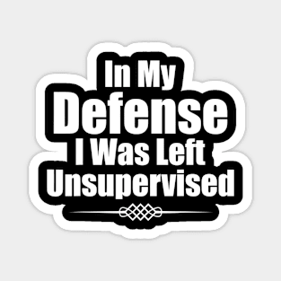 Funny In My Defense I Was Left Unsupervised Magnet