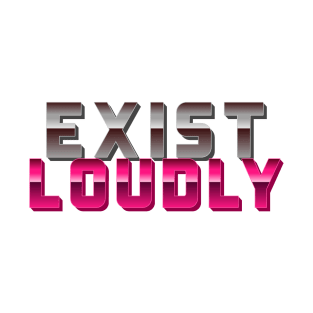 Exist Loudly T-Shirt