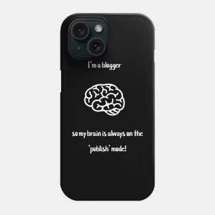 I'm a blogger, so my brain is always on the 'publish' mode! Phone Case