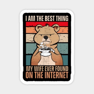 I Am The Best Thing My Wife Ever Found On The Internet Magnet