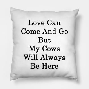 Love Can Come And Go But My Cows Will Always Be Here Pillow