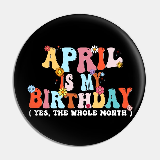 Groovy April Is My Birthday Yes The Whole Month Birthday Pin by Flow-designs