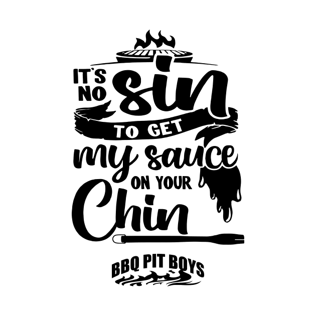 It's No Sin To Get My Sauce On Your Chin Bbq Pit Boys Black by Hoang Bich