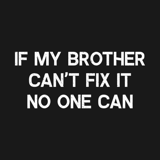 If My Brother Can't Fix It, No One Can by trendynoize