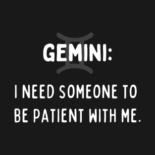 Gemini Zodiac signs quote - I need someone to be patient with me T-Shirt