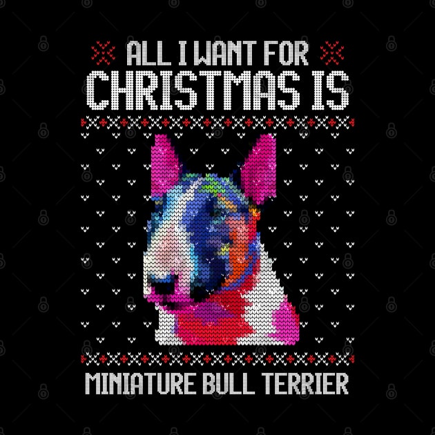 All I Want for Christmas is Miniature Bull Terrier - Christmas Gift for Dog Lover by Ugly Christmas Sweater Gift