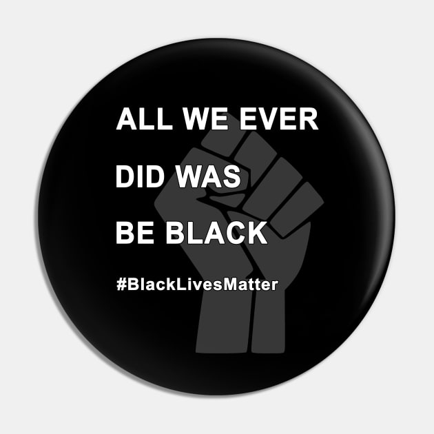 #BlackLivesMatter - All We Ever Did Was Be Black Pin by Jose Luiz Filho