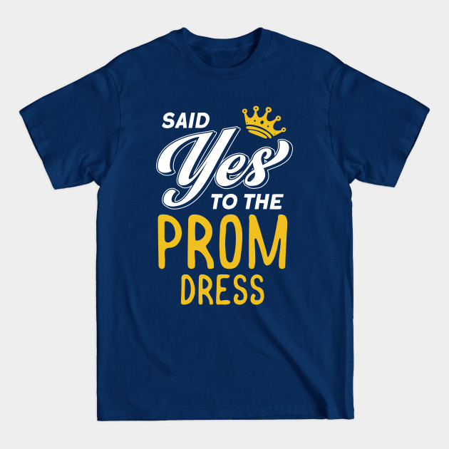 Discover Said Yes To The Prom Dress Graduation 2022 Prom Party - Class Of 2022 - T-Shirt