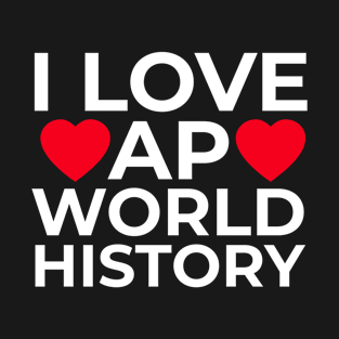 I Love AP World History Funny Simple Design AP World History T-Shirt