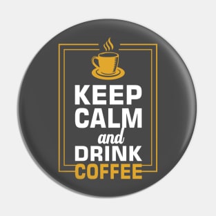 Keep Calm and Drink Coffee Pin