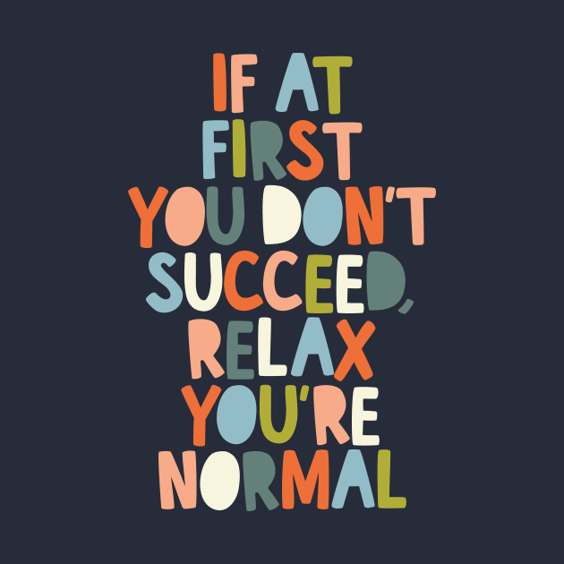 If At First You Don't Succeed Relax You're Normal by The Motivated Type by MotivatedType