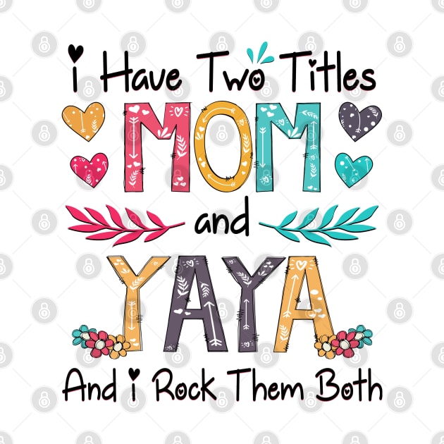 I Have Two Titles Mom And Yaya And I Rock Them Both Wildflower Happy Mother's Day by KIMIKA