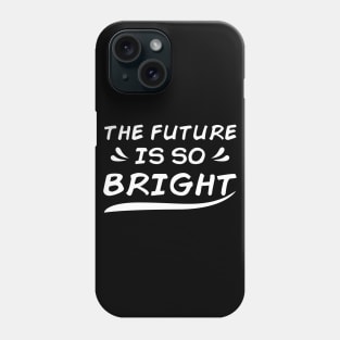 THE FUTURE IS SO BRIGHT Phone Case