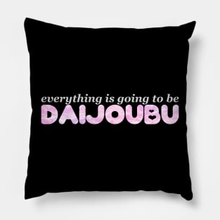 Everything is Going to be Daijoubu Pillow