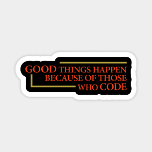 good things happen because of those who code Magnet