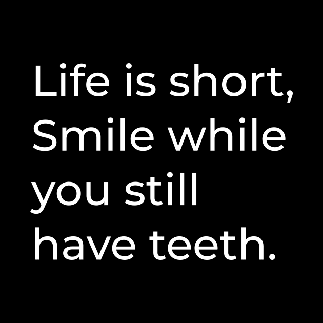 Life is short. Smile while you still have teeth - Funny sayings by Muslimory