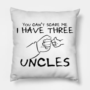 You Can't Scare Me I Have Three Uncles Pillow