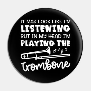 It May Look Like I'm Listening But In My Head I'm Playing The Trombone Marching Band Cute Funny Pin