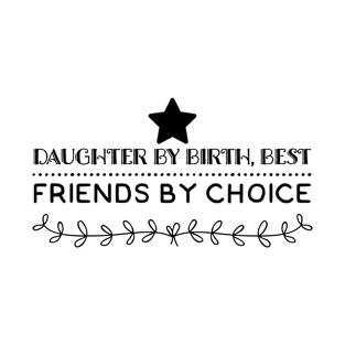 Daughter by birth best friend by choice. mom daughter slogan T-Shirt