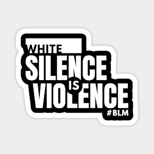 WHITE SILENCE IS VIOLENCE (W) - BLM Magnet