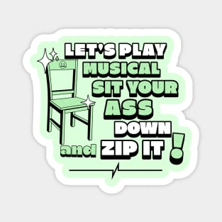 Let's play musical sit your ass down and Zip it! Magnet