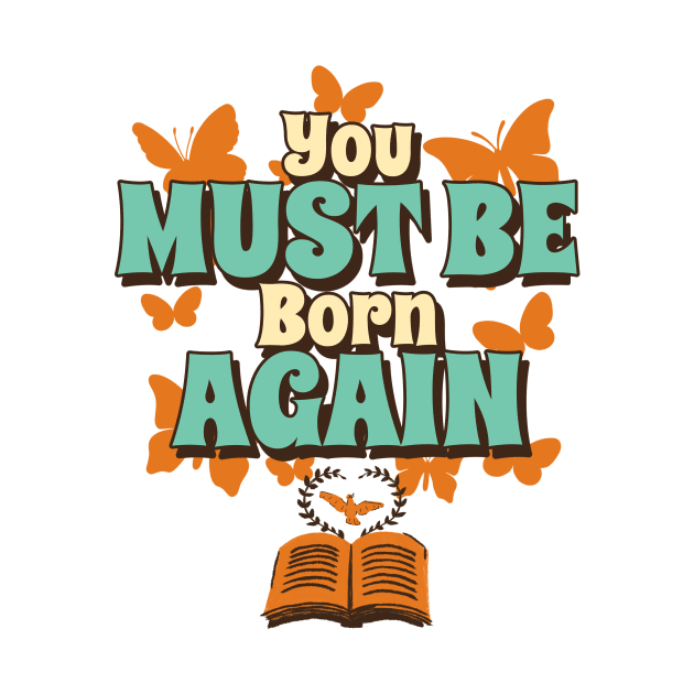 You must be born again funny design by AmongOtherThngs