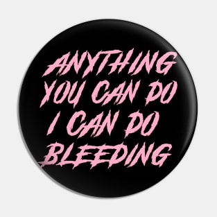 Anything You Can Do I Can Do Bleeding Pin