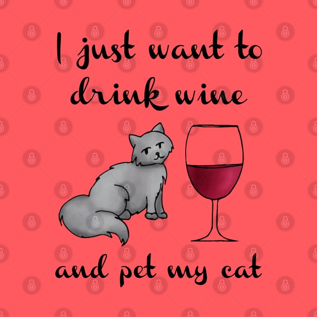 I Just Want to Drink Wine and Pet My Cat by julieerindesigns