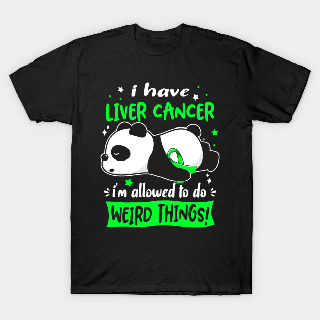 Discover I Have Liver Cancer I'm Allowed To Do Weird Things! - Liver Cancer Awareness - T-Shirt