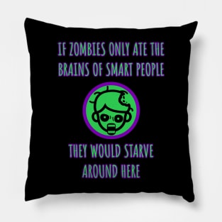 If zombies only ate the brains of smart people they would starve around here. Pillow