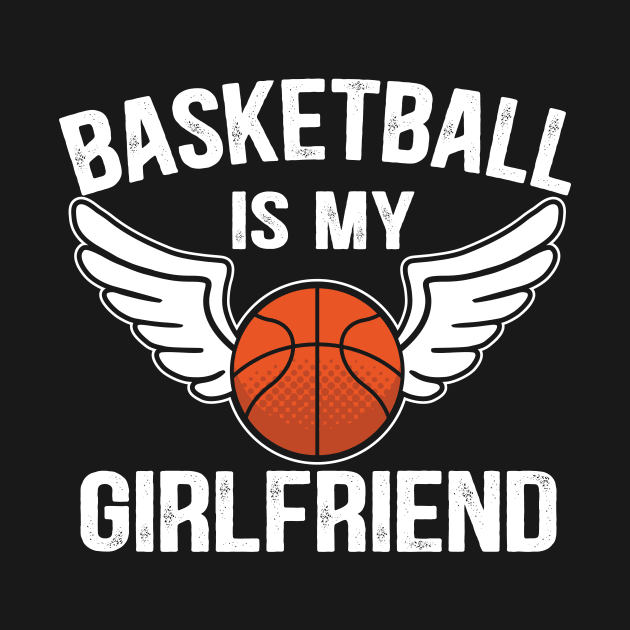 Funny Basketball Apparel Basketball is My Girlfriend Basketball by UNXart