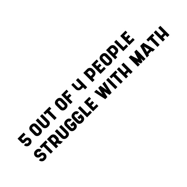 5 Out of 4 People Struggle With Math - Funny Quotes Gift by Diogo Calheiros